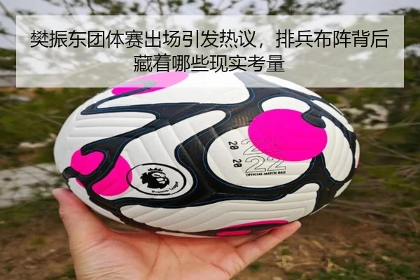 樊振东团体赛出场引发热议，排兵布阵背后藏着哪些现实考量